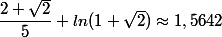 \dfrac{2+\sqrt{2}}{5}+ln(1+\sqrt{2})\approx 1,5642